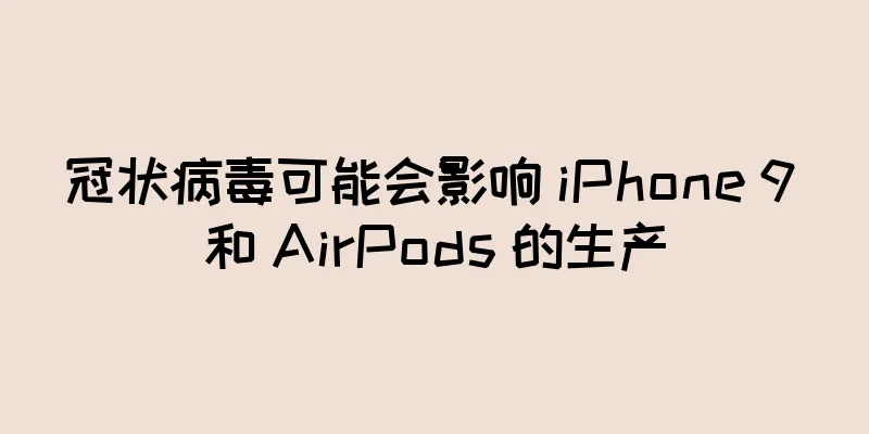 冠状病毒可能会影响 iPhone 9 和 AirPods 的生产