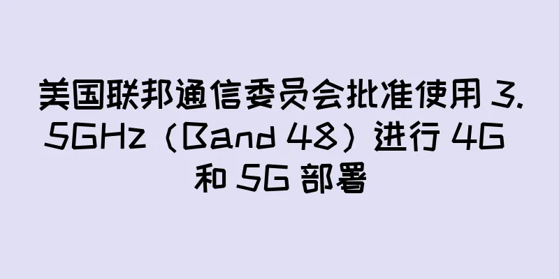 美国联邦通信委员会批准使用 3.5GHz（Band 48）进行 4G 和 5G 部署