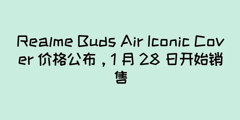 Realme Buds Air Iconic Cover 价格公布，1 月 28 日开始销售
