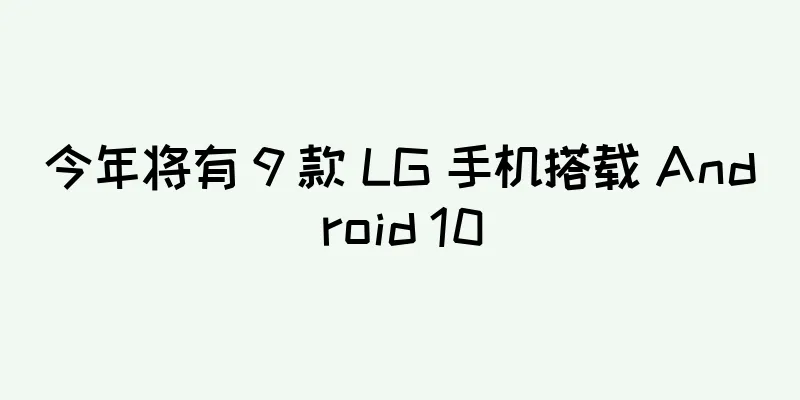 今年将有 9 款 LG 手机搭载 Android 10