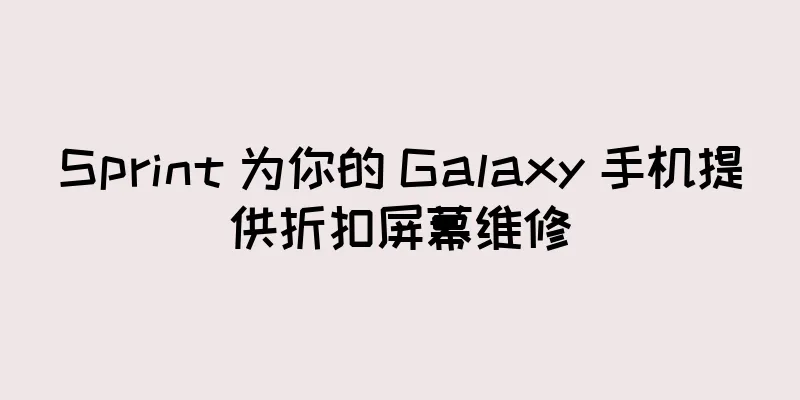 Sprint 为你的 Galaxy 手机提供折扣屏幕维修