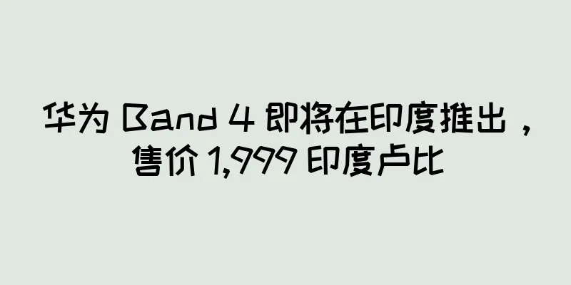 华为 Band 4 即将在印度推出，售价 1,999 印度卢比