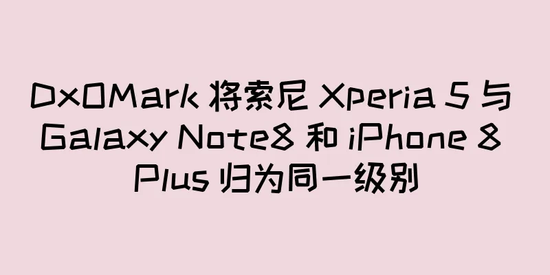 DxOMark 将索尼 Xperia 5 与 Galaxy Note8 和 iPhone 8 Plus 归为同一级别