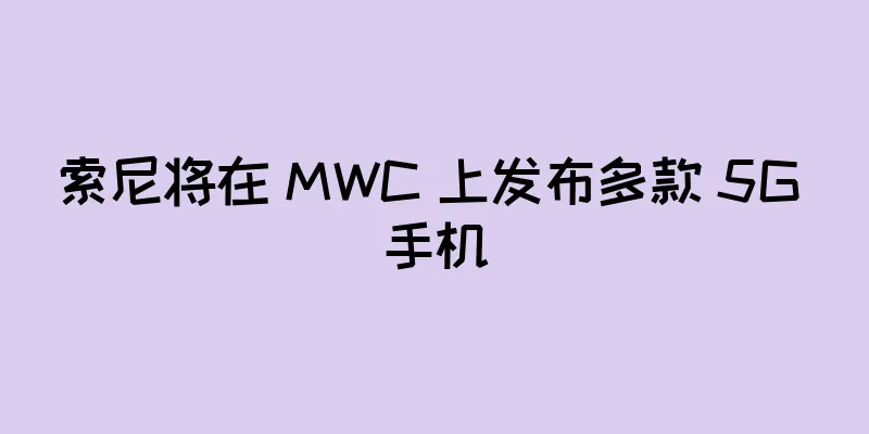 索尼将在 MWC 上发布多款 5G 手机