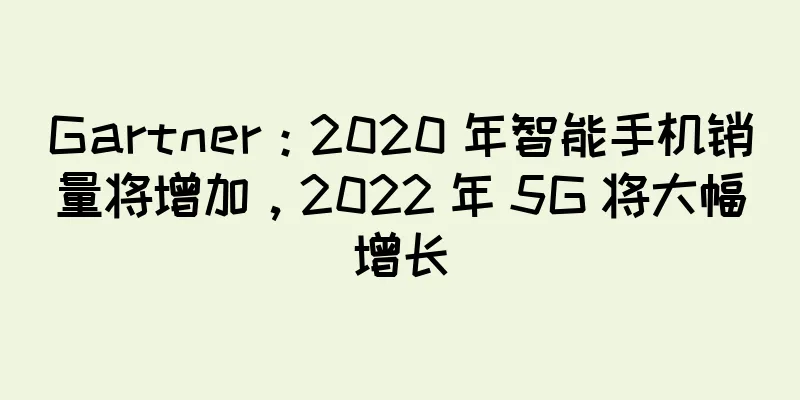 Gartner：2020 年智能手机销量将增加，2022 年 5G 将大幅增长