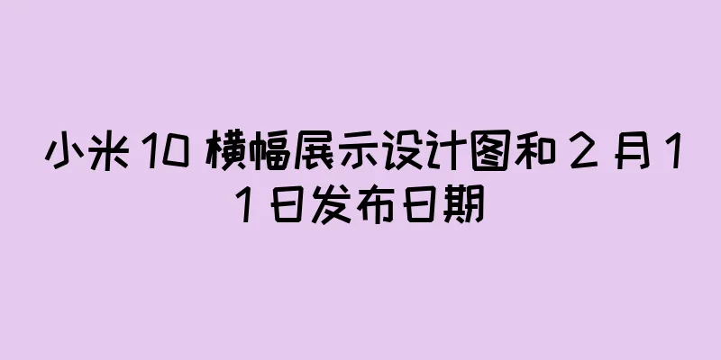 小米 10 横幅展示设计图和 2 月 11 日发布日期