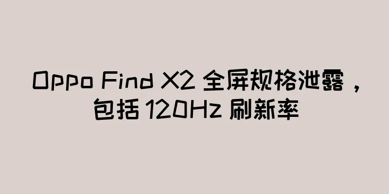 Oppo Find X2 全屏规格泄露，包括 120Hz 刷新率