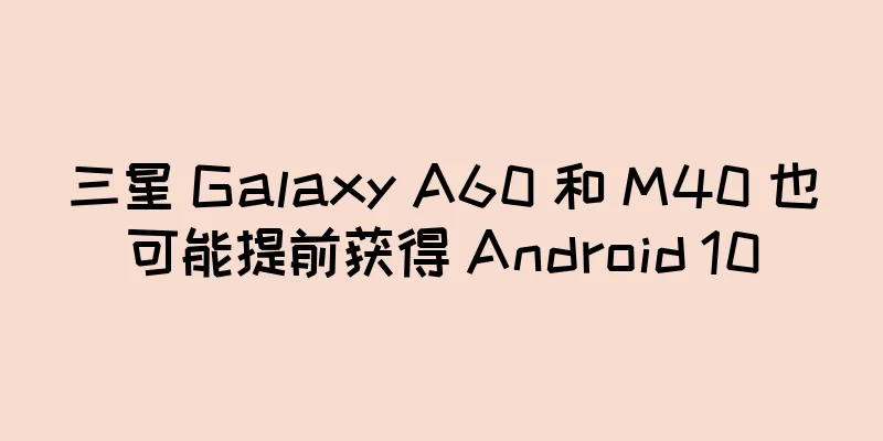 三星 Galaxy A60 和 M40 也可能提前获得 Android 10
