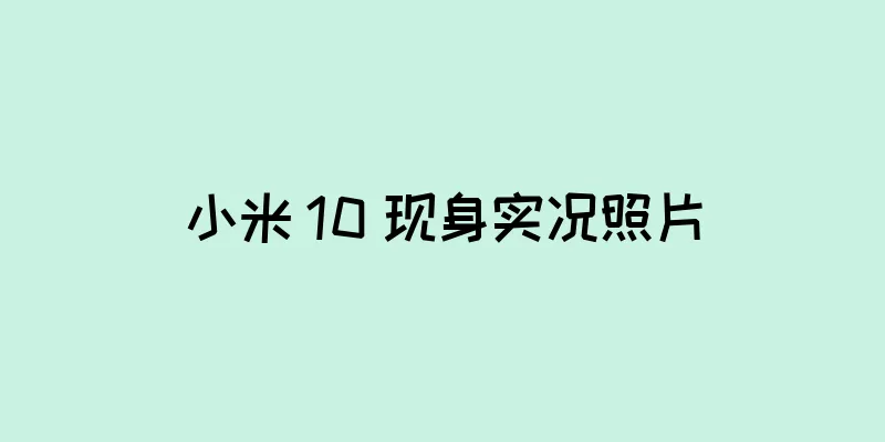 小米 10 现身实况照片