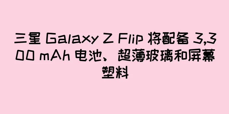 三星 Galaxy Z Flip 将配备 3,300 mAh 电池、超薄玻璃和屏幕塑料
