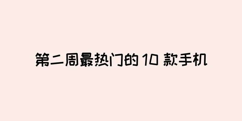 第二周最热门的 10 款手机