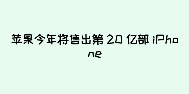 苹果今年将售出第 20 亿部 iPhone