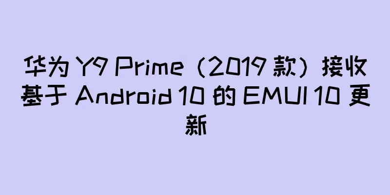 华为 Y9 Prime（2019 款）接收基于 Android 10 的 EMUI 10 更新