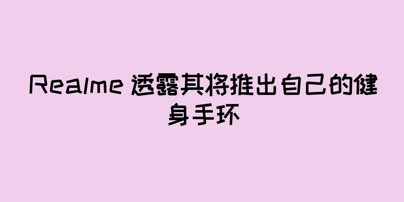 Realme 透露其将推出自己的健身手环