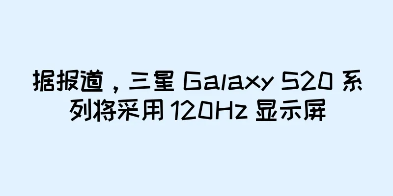 据报道，三星 Galaxy S20 系列将采用 120Hz 显示屏