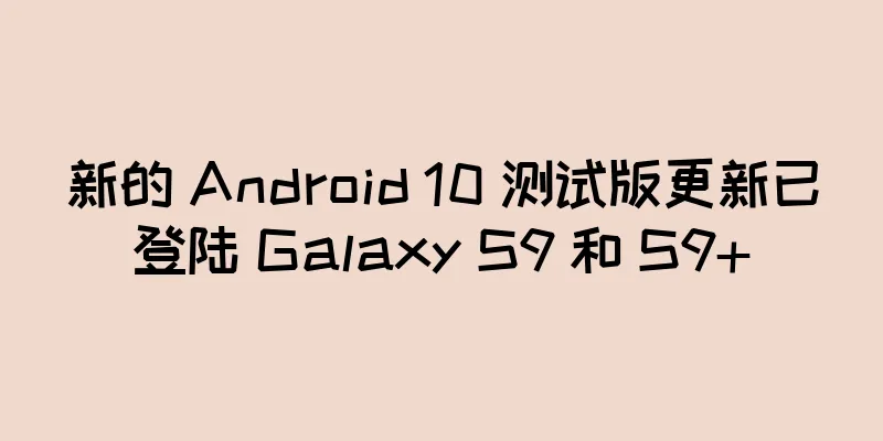 新的 Android 10 测试版更新已登陆 Galaxy S9 和 S9+