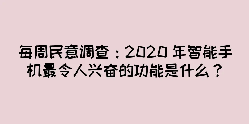 每周民意调查：2020 年智能手机最令人兴奋的功能是什么？