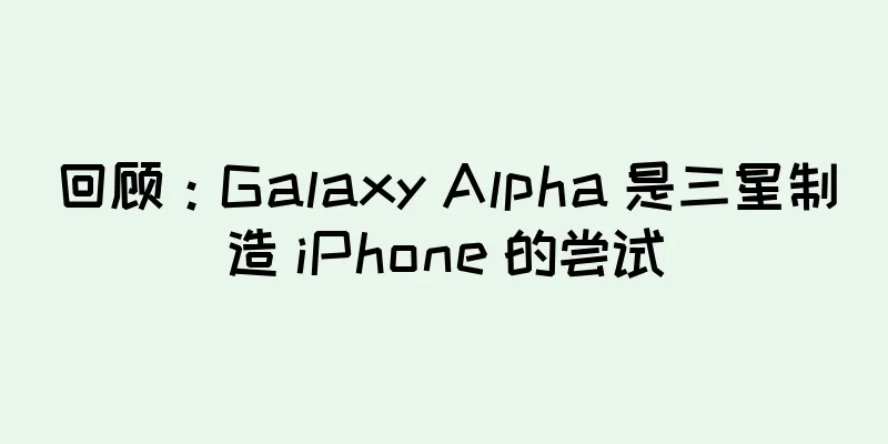回顾：Galaxy Alpha 是三星制造 iPhone 的尝试