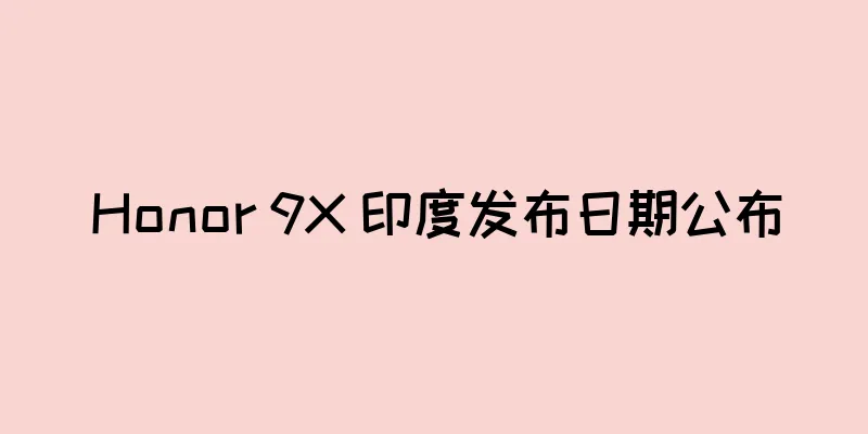 Honor 9X 印度发布日期公布