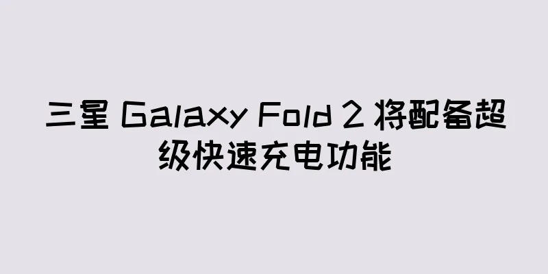 三星 Galaxy Fold 2 将配备超级快速充电功能