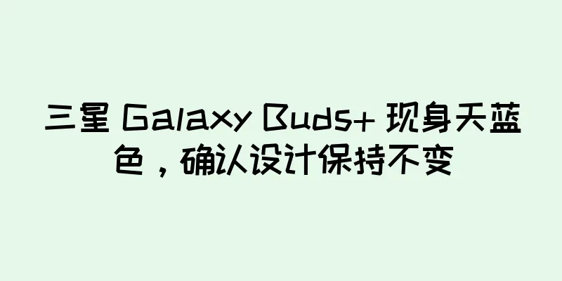 三星 Galaxy Buds+ 现身天蓝色，确认设计保持不变