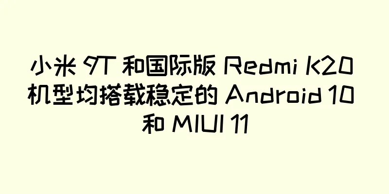 小米 9T 和国际版 Redmi K20 机型均搭载稳定的 Android 10 和 MIUI 11