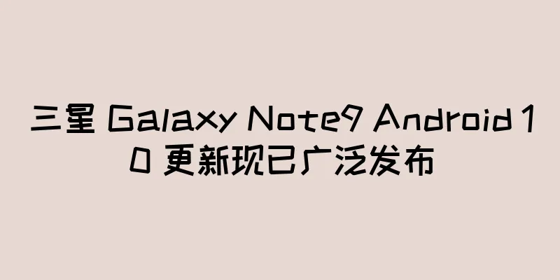三星 Galaxy Note9 Android 10 更新现已广泛发布