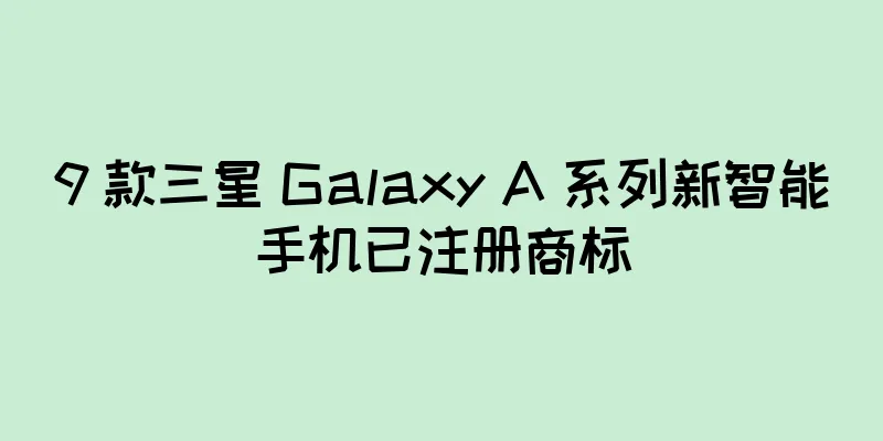 9 款三星 Galaxy A 系列新智能手机已注册商标