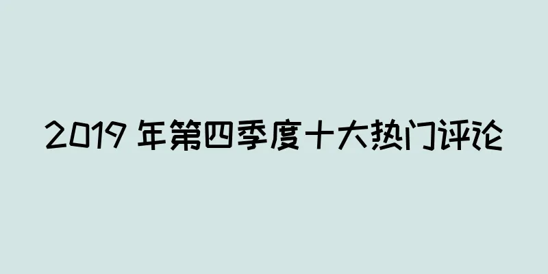 2019 年第四季度十大热门评论