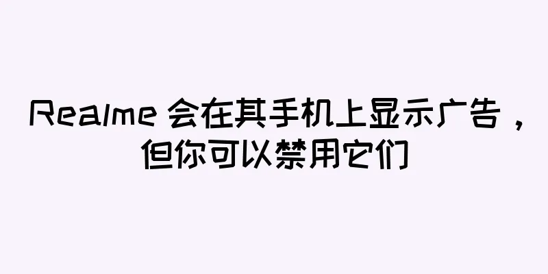 Realme 会在其手机上显示广告，但你可以禁用它们