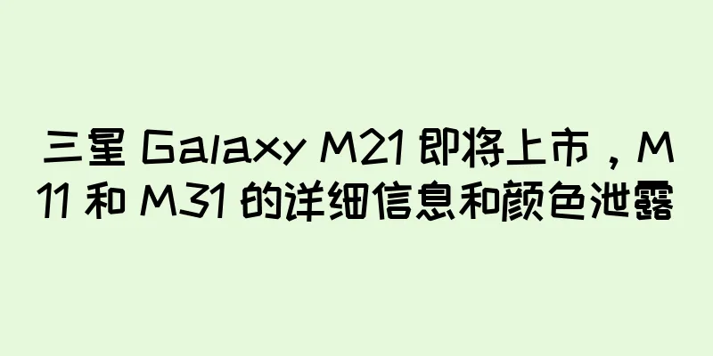 三星 Galaxy M21 即将上市，M11 和 M31 的详细信息和颜色泄露