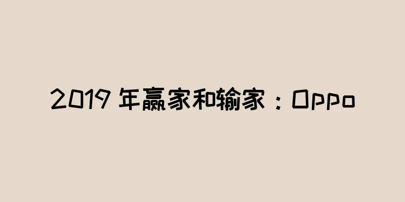 2019 年赢家和输家：Oppo