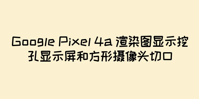Google Pixel 4a 渲染图显示挖孔显示屏和方形摄像头切口