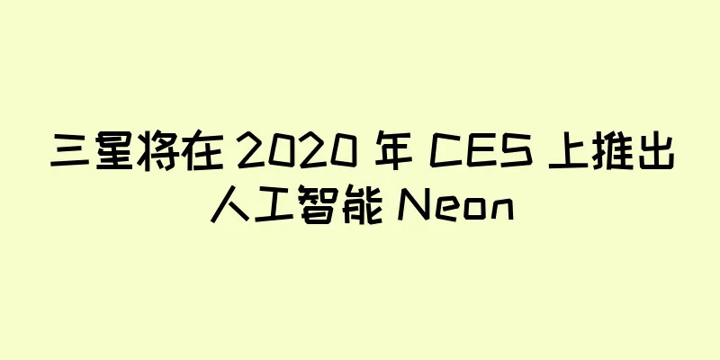 三星将在 2020 年 CES 上推出人工智能 Neon
