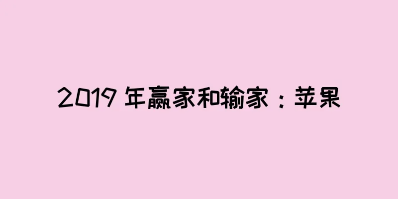 2019 年赢家和输家：苹果