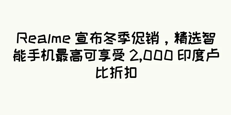 Realme 宣布冬季促销，精选智能手机最高可享受 2,000 印度卢比折扣