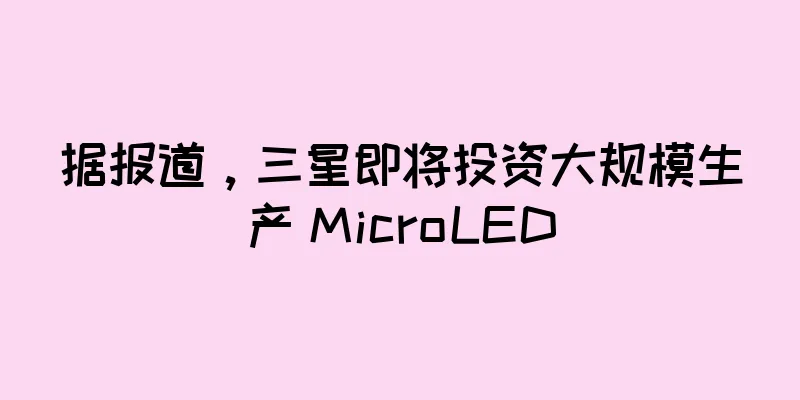 据报道，三星即将投资大规模生产 MicroLED