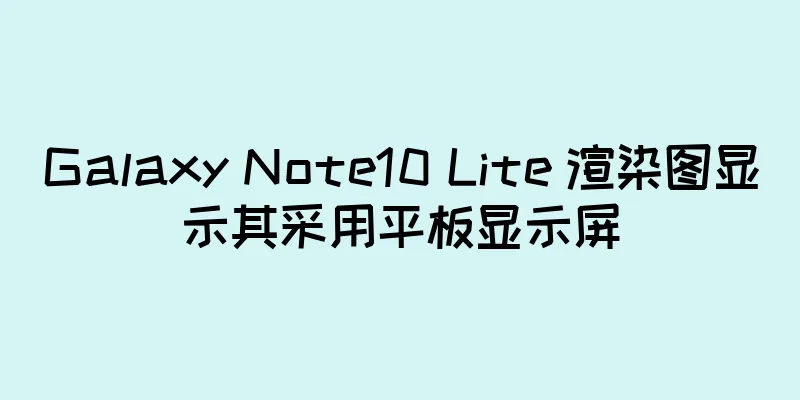 Galaxy Note10 Lite 渲染图显示其采用平板显示屏