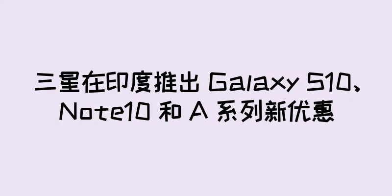 三星在印度推出 Galaxy S10、Note10 和 A 系列新优惠