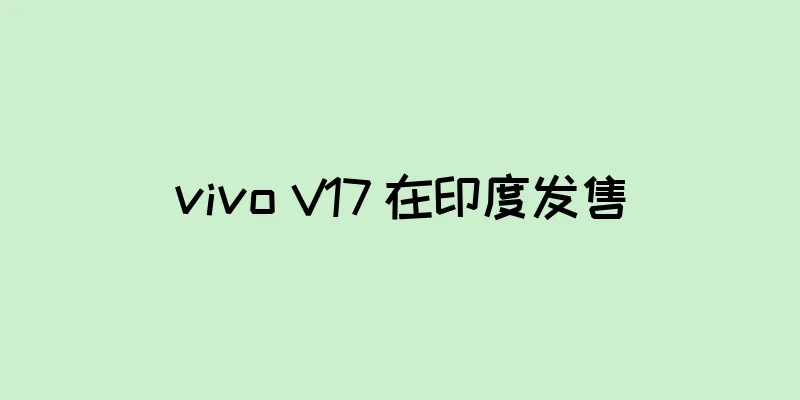 vivo V17 在印度发售
