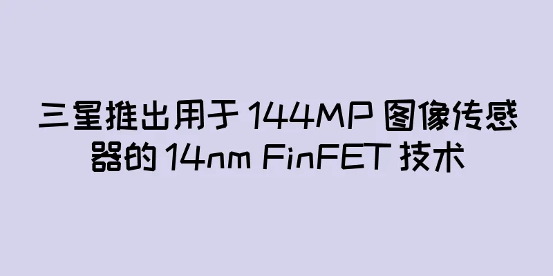 三星推出用于 144MP 图像传感器的 14nm FinFET 技术