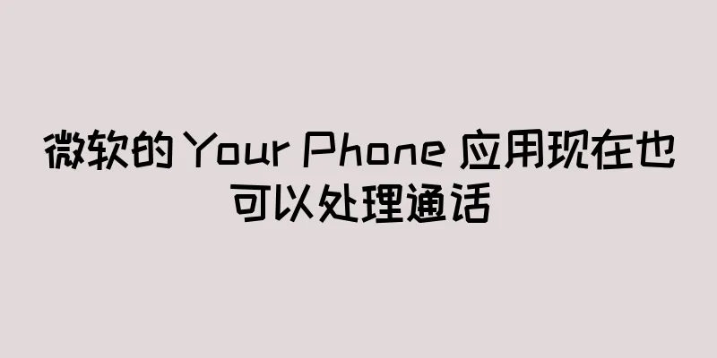 微软的 Your Phone 应用现在也可以处理通话