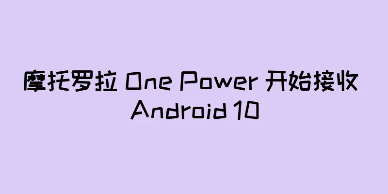 摩托罗拉 One Power 开始接收 Android 10