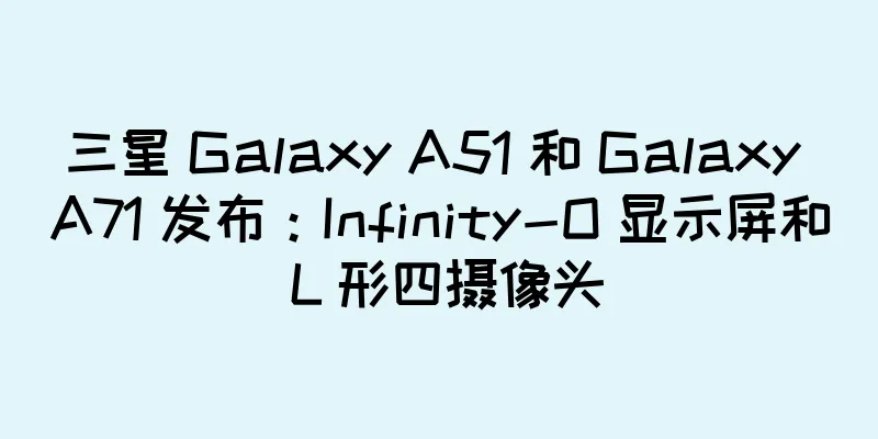 三星 Galaxy A51 和 Galaxy A71 发布：Infinity-O 显示屏和 L 形四摄像头