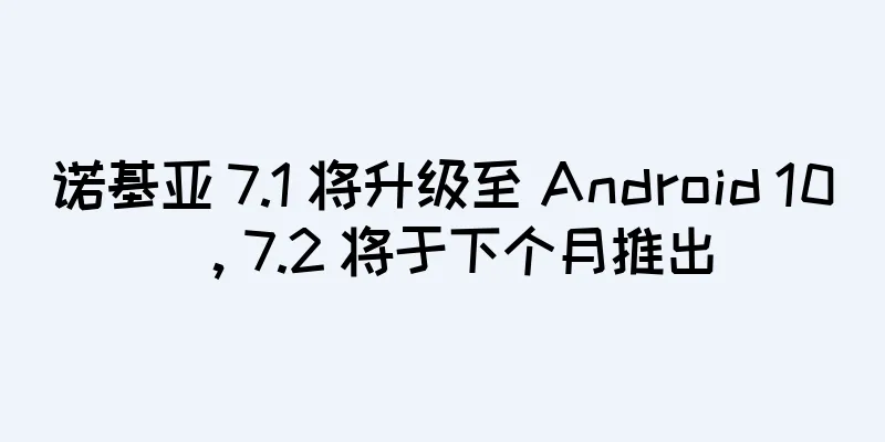 诺基亚 7.1 将升级至 Android 10，7.2 将于下个月推出