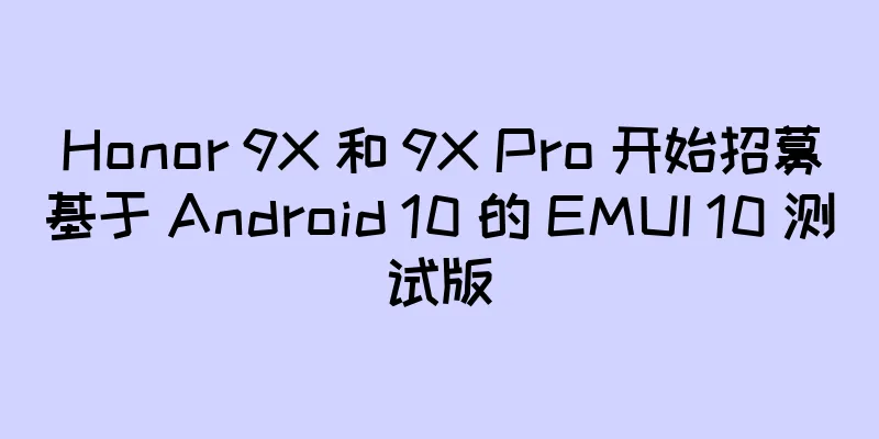 Honor 9X 和 9X Pro 开始招募基于 Android 10 的 EMUI 10 测试版