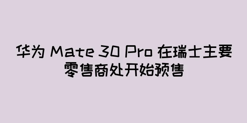 华为 Mate 30 Pro 在瑞士主要零售商处开始预售