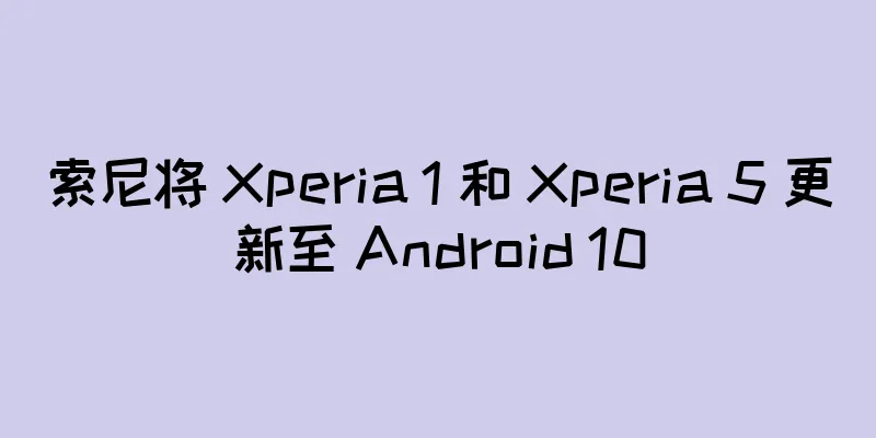 索尼将 Xperia 1 和 Xperia 5 更新至 Android 10