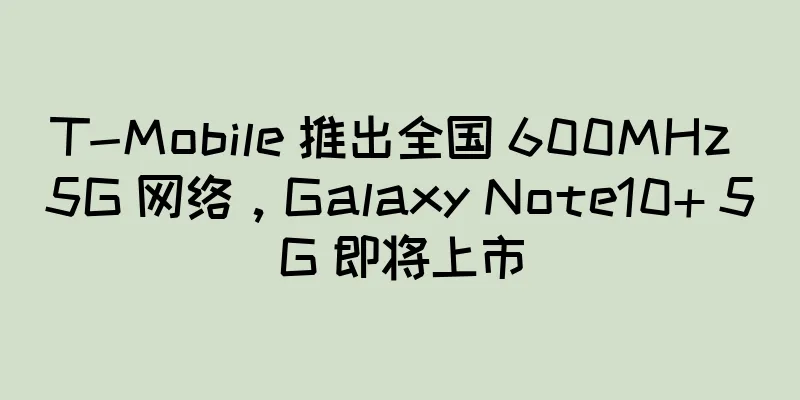 T-Mobile 推出全国 600MHz 5G 网络，Galaxy Note10+ 5G 即将上市
