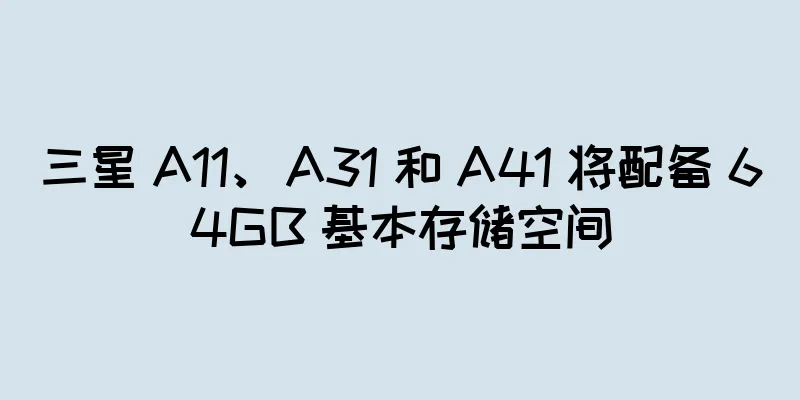 三星 A11、A31 和 A41 将配备 64GB 基本存储空间